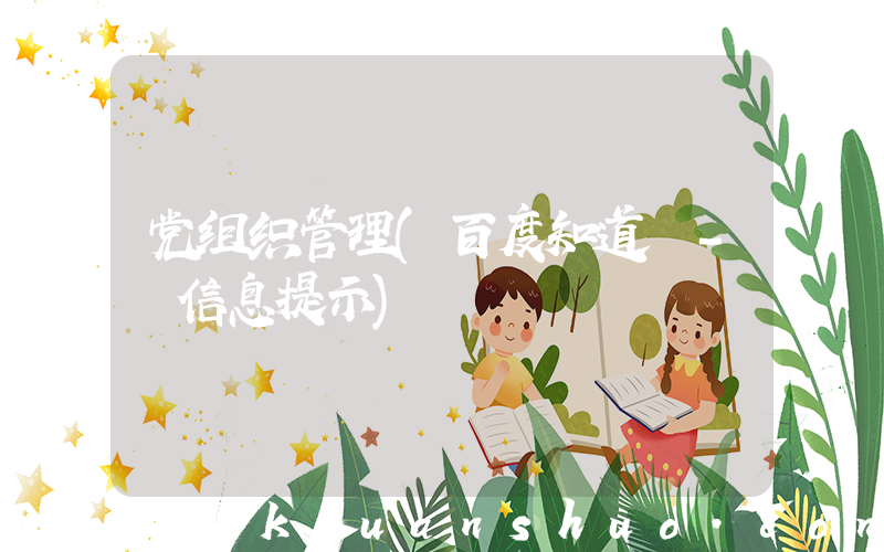 党组织管理(百度知道 - 信息提示)